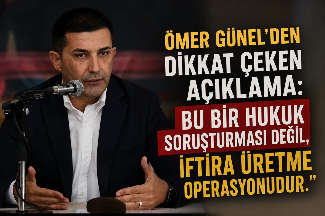 Ömer Günel’den Dikkat Çeken Açıklama: “Bu Bir Hukuk Soruşturması Değil, İftira Üretme Operasyonudur”